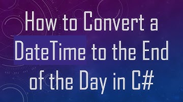 How to Convert a DateTime to the End of the Day in C#