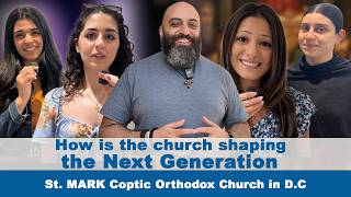 How is the church shaping the Next Generation  | St. MARK Coptic Orthodox Church in D.C