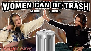 Women Can Be Trash Too.. Two Hot Takes Podcast Reddit Stories
