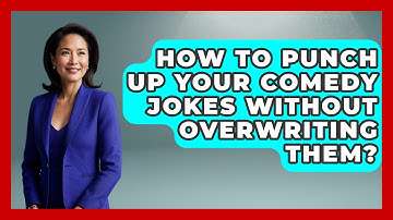 How To Punch Up Your Comedy Jokes Without Overwriting Them? - Open Mic Manual