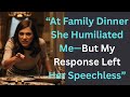 At Family Dinner She Humiliated Me—But My Response Left Her Speechless