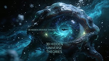 30 Theories About the Universes Hidden Universes - What Science Reveals
