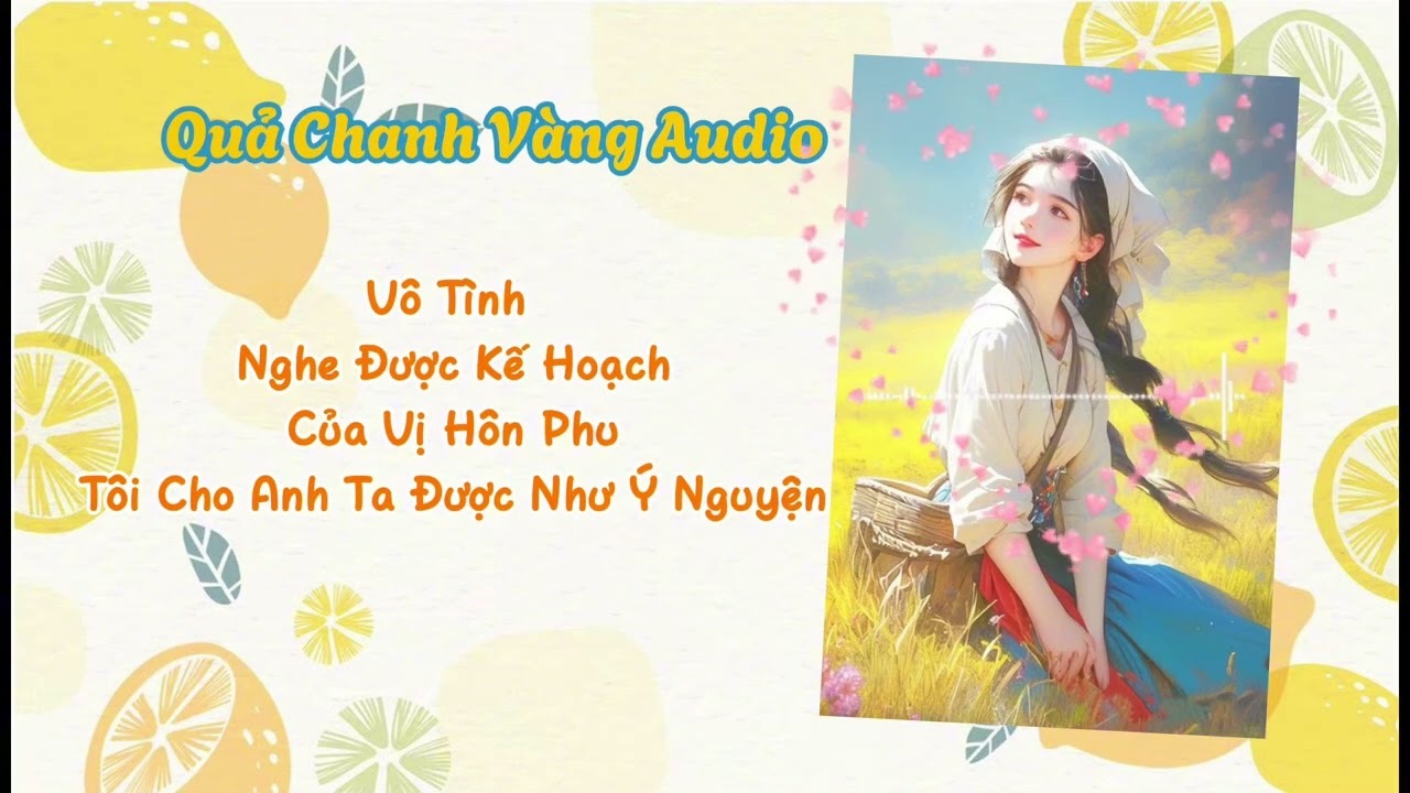 [Truyện Audio] Vô Tình Nghe Được Kế Hoạch Của Vị Hôn Phu, Tôi Cho Anh Ta Được Như Ý Nguyện