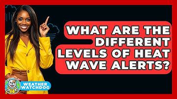 What Are The Different Levels Of Heat Wave Alerts? - Weather Watchdog