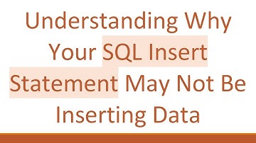 Understanding Why Your SQL Insert Statement May Not Be Inserting Data