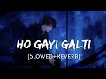 Ho Gayi Galti Mujhse [Slowed+Reverb] Lofi Song | Emotional Lofi | Lofi Music Channel