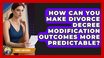 How Can You Make Divorce Decree Modification Outcomes More Predictable? - Family Law Gurus