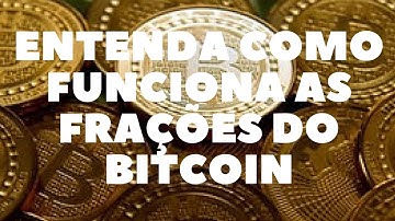 BITCOIN, ENTENDA FACILMENTE COMO FUNCIONA AS FRAÇÕES DO BITCOIN