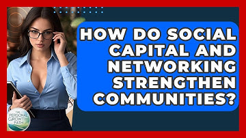 How Do Social Capital And Networking Strengthen Communities? - The Personal Growth Path