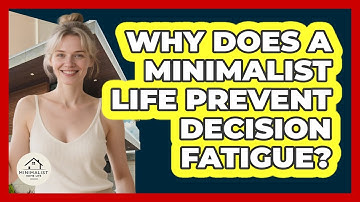 Why Does A Minimalist Life Prevent Decision Fatigue? - Minimalist Home Life