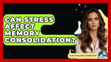 Can Stress Affect Memory Consolidation? | Sleep Wellness Workshop