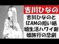吉川ひなのとIZAMの短い結婚生活ハワイ新婚旅行の悲劇