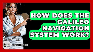How Does The Galileo Navigation System Work? - Physics Frontier