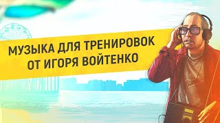 🎵 МУЗЫКА ДЛЯ ТРЕНИРОВОК ОТ ИГОРЯ ВОЙТЕНКО | ЧАСТЬ 1