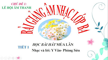 Học hát bài: MÚA LÂN (Âm nhạc lớp 3-Bộ sách kết nối tri thức với cuộc sống)