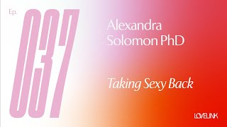 Ep 37 — Alexandra Solomon, PhD — Taking Sexy Back
