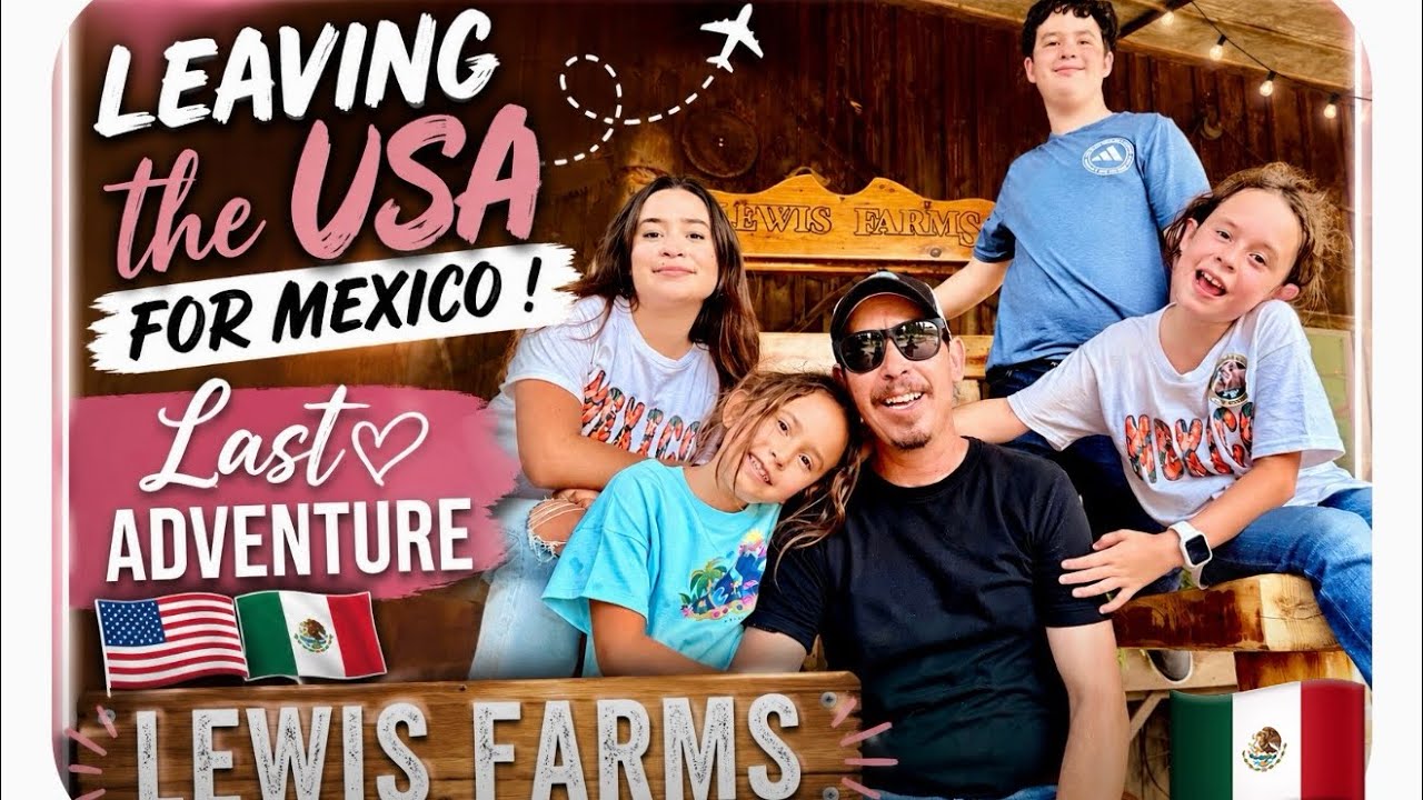 Leaving the USA for MEXICO 🇲🇽 Ũltima Aventura ! Lewis Farms