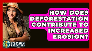 How Does Deforestation Contribute To Increased Erosion? - Ecosystem Essentials