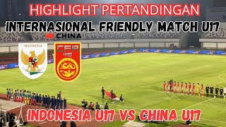 Highlight Friendly Match Indonesia U-17 vs China U-17 [2-3]
