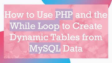 How to Use PHP and the While Loop to Create Dynamic Tables from MySQL Data