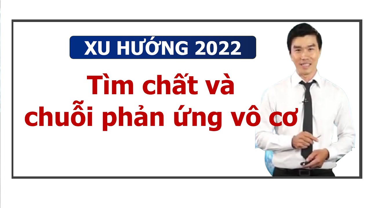 Tìm chất và chuỗi phản ứng vô cơ - Xu hướng 2022