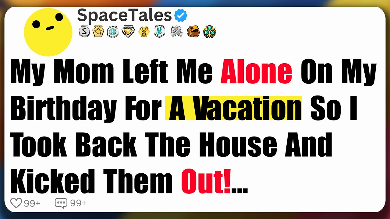 My Mom Left Me Alone On My Birthday For A Vacation, So I Took Back The ...