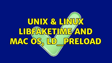 Unix & Linux: libfaketime and Mac OS, LD_PRELOAD (2 Solutions!!)