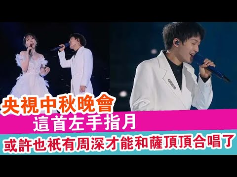央視中秋晚會：這首左手指月，或許也只有【周深】才能和薩頂頂合唱了