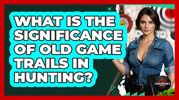What Is The Significance Of Old Game Trails In Hunting? - The Marksman