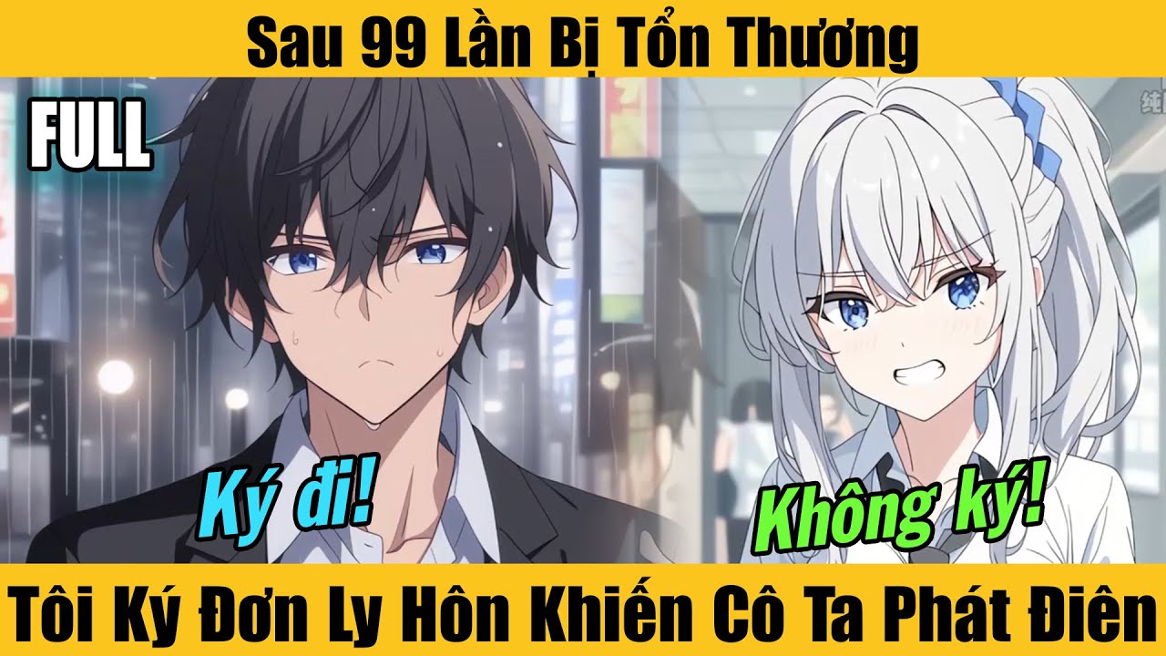 Full |Sau 99 Lần Bị Tổn Thương, Tôi Ký Đơn Ly Hôn Khiến Cô Ta Phát Điên