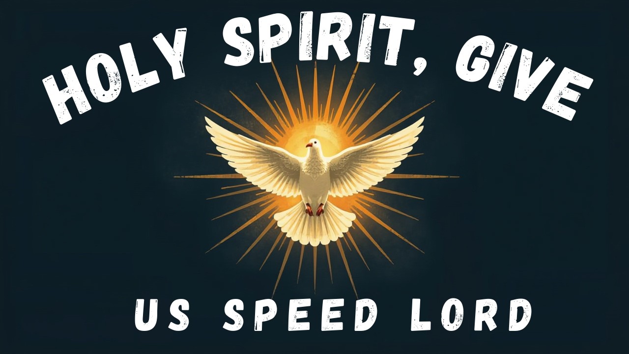 HOLY SPIRIT, GIVE US SPEED LORD