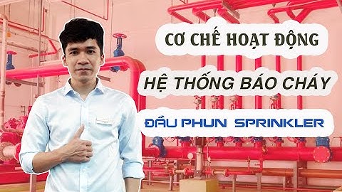 Cơ chế hoạt động của HỆ THỐNG BÁO CHÁY và đầu phun SPRINKLERS
