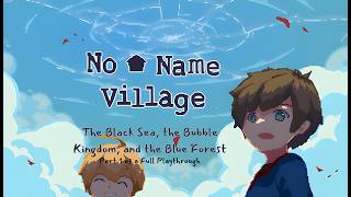 No Name Village—Playthrough Part 1 | The Black Sea, the Bubble Kingdom, and the Blue Forest screenshot 4
