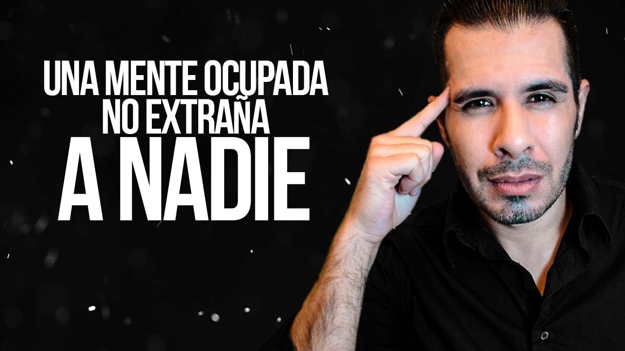 UNA MENTE OCUPADA NO EXTRAÑA A NADIE - YouTube
