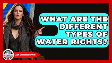 What Are The Different Types Of Water Rights? - Learn About Libertarianism