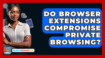 Do Browser Extensions Compromise Private Browsing? - SearchEnginesHub.com