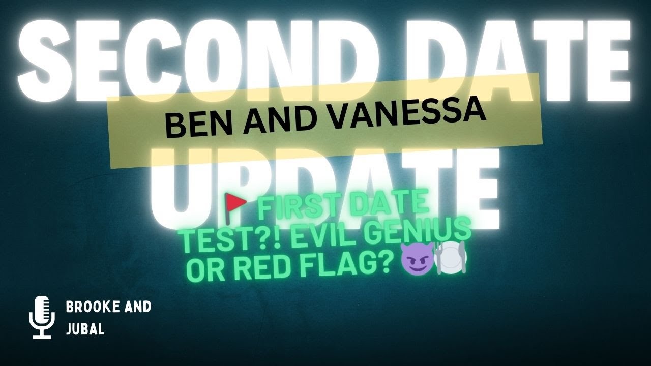 Second Date Update Ben and Vanessa Full Episode - 🚩 First date TEST?! Evil genius or red flag? 😈🍽️