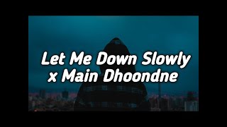 Let Me Down Slowly x Main Dhoondne Ko Zamaane Mein Mashup