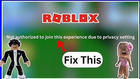 Roblox: Fix “Not Authorized to Join This Experience Due to Privacy Setting” 