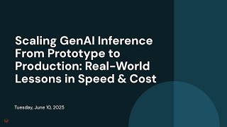 Scaling GenAI Inference From Prototype to Production: Real-World Lessons in Speed & Cost