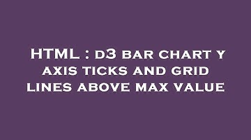 HTML : d3 bar chart y axis ticks and grid lines above max value