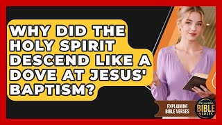 Why Did The Holy Spirit Descend Like A Dove At Jesus' Baptism? - Explaining Bible Verses