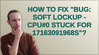 How to fix "BUG: soft lockup - CPU#0 stuck for 17163091968s"?