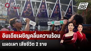 อินเดียเผชิญคลื่นความร้อนแผดเผา เสียชีวิต 2 ราย | รอบโลก DAILY | 30 เม.ย. 67