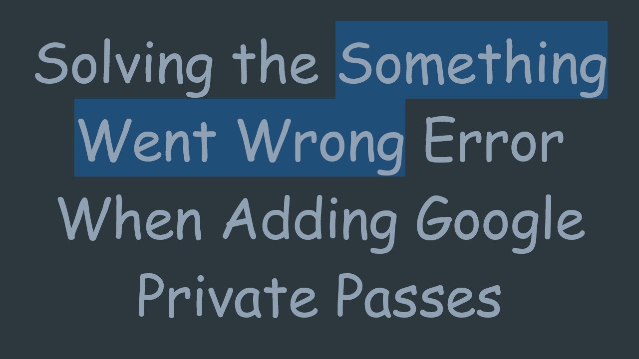 Solving the Something Went Wrong Error When Adding Google Private ...