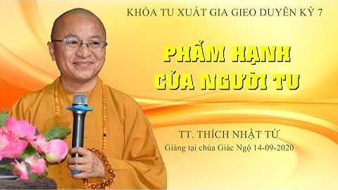 Phẩm hạnh của người tu - TT. Thích Nhật Từ giảng trong khóa tu XGGD kỳ 7 tại chùa Giác Ngộ 14-9-2020