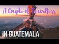 Backpacking Guatemala - A Couple of Travellers Episode 14