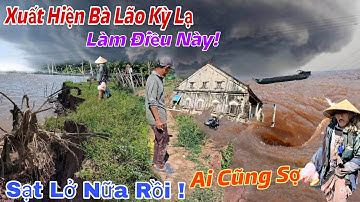 Chấn Động: Xuất Hiện Bà Lão Kì Lạ Làm Điều Này, Người Dân Ai Cũng Sợ Tại Nơi Sạt Lở Ở Đồng Tháp