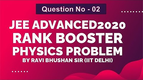 JEE Advanced 2020 | Rank Booster Physics Problems | Que. 02 | By Ravi Bhushan Sir (IIT Delhi)