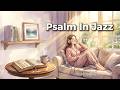 Psalm In Jazz Vol. 3 ☕️ Relaxing Christian Lofi Music for Study, Work &amp; Rest ✨
